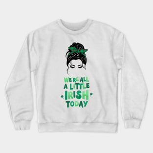 We are all a little Irish Today Crewneck Sweatshirt